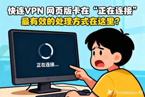 快连VPN网页版卡在“正在连接”？最有效的处理方式在这里
